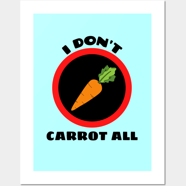 I Don't Carrot All - Carrot Pun Wall Art by Allthingspunny